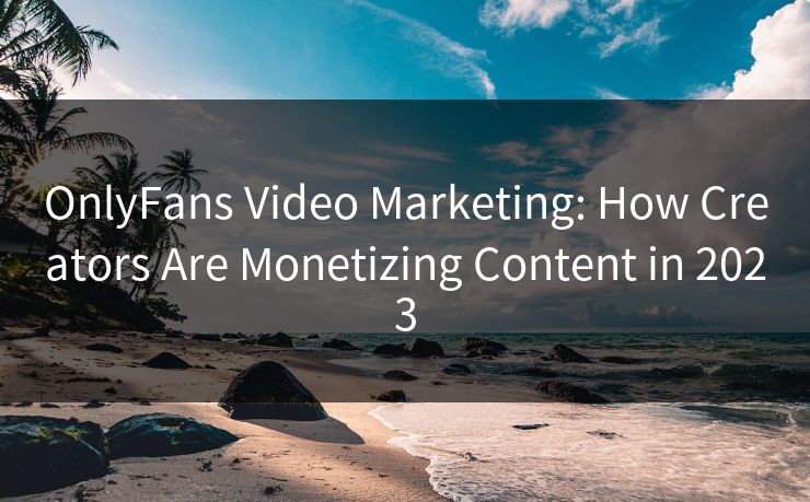 OnlyFans Video Marketing: How Creators Are Monetizing Content in 2023