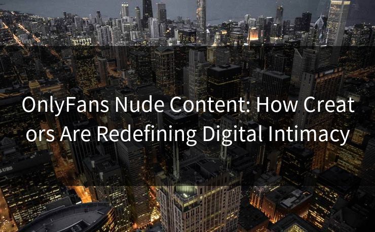 OnlyFans Nude Content: How Creators Are Redefining Digital Intimacy