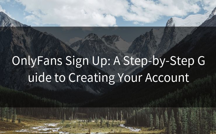 OnlyFans Sign Up: A Step-by-Step Guide to Creating Your Account 第2张 OnlyFans Sign Up: A Step-by-Step Guide to Creating Your Account 第2张